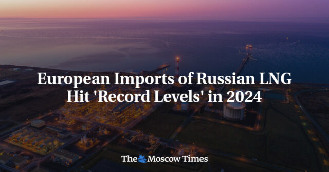 Die europäischen Importe von russischem LNG erreichen im Jahr 2024 „Rekordwerte“.

