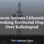 Moskau wirft Litauen vor, einen Territorialstreit um Kaliningrad provoziert zu haben